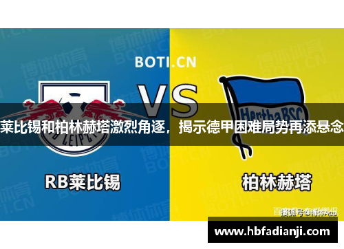 莱比锡和柏林赫塔激烈角逐，揭示德甲困难局势再添悬念