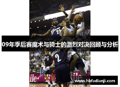 09年季后赛魔术与骑士的激烈对决回顾与分析