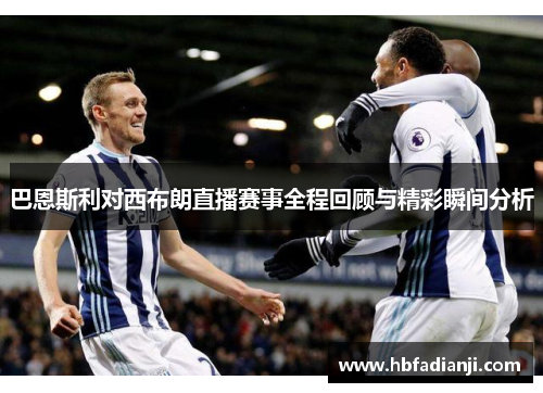 巴恩斯利对西布朗直播赛事全程回顾与精彩瞬间分析