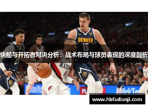 快船与开拓者对决分析：战术布局与球员表现的深度剖析